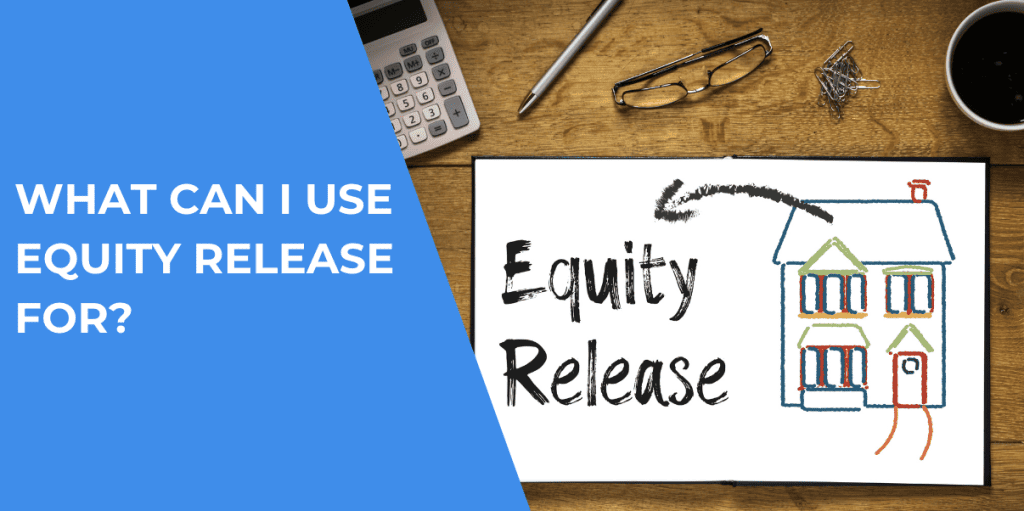 What Can I Use Equity Release For